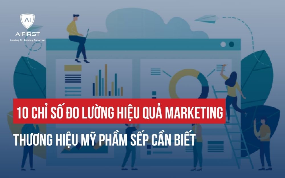 10 CHỈ SỐ ĐO LƯỜNG HIỆU QUẢ MARKETING THƯƠNG HIỆU MỸ PHẦM SẾP CẦN BIẾT